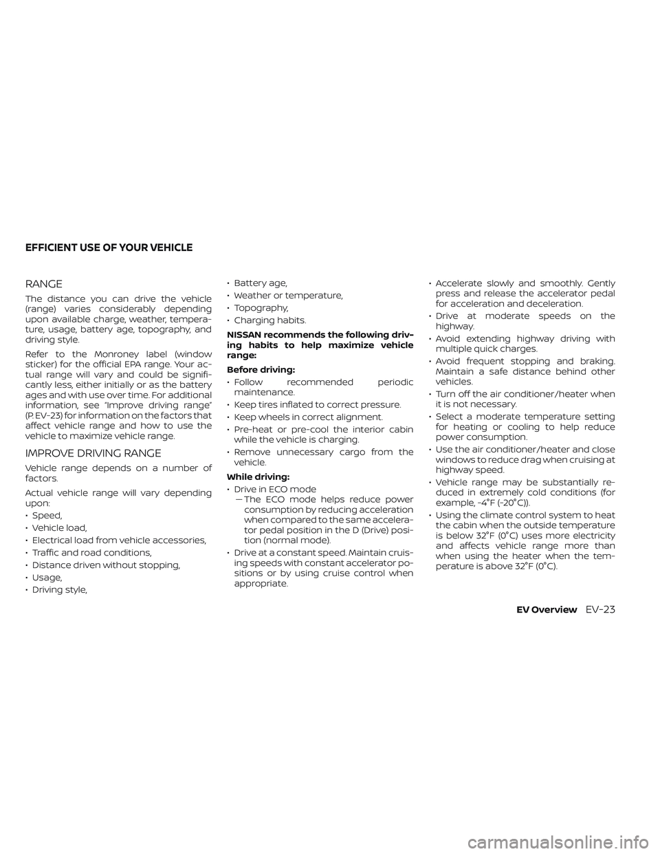 NISSAN LEAF 2023 Service Manual RANGE
The distance you can drive the vehicle
(range) varies considerably depending
upon available charge, weather, tempera-
ture, usage, battery age, topography, and
driving style.
Refer to the Monron