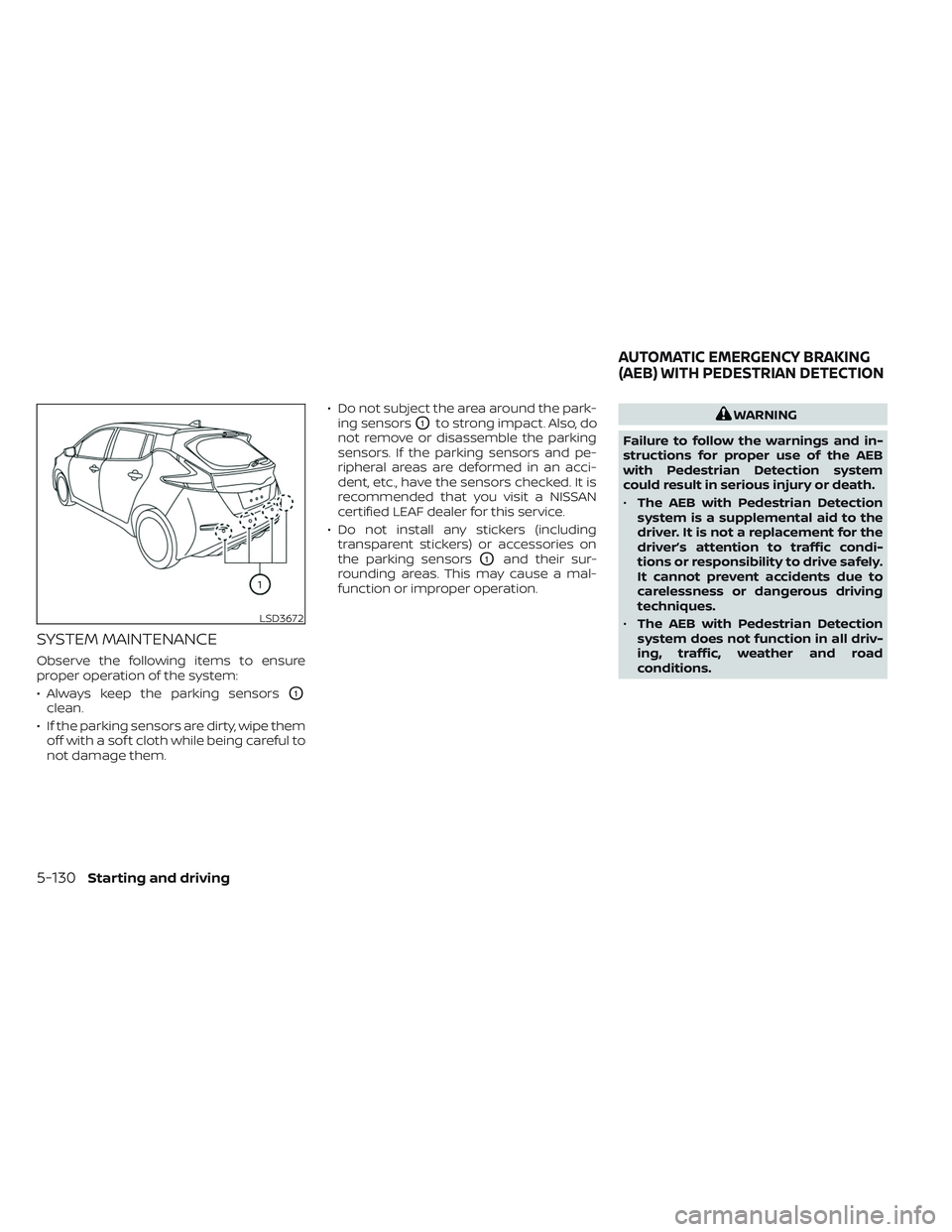 NISSAN LEAF 2023 Owners Manual SYSTEM MAINTENANCE
Observe the following items to ensure
proper operation of the system:
• Always keep the parking sensors
O1
clean.
• If the parking sensors are dirty, wipe them off with a sof t NISSAN LEAF 2023 Owners Manual SYSTEM MAINTENANCE
Observe the following items to ensure
proper operation of the system:
• Always keep the parking sensors
O1
clean.
• If the parking sensors are dirty, wipe them off with a sof t