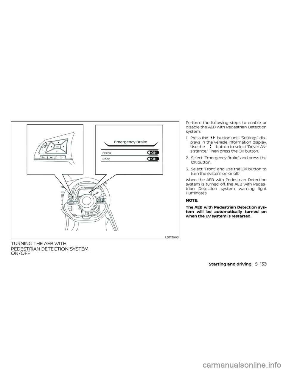 NISSAN LEAF 2023 Owners Manual TURNING THE AEB WITH
PEDESTRIAN DETECTION SYSTEM
ON/OFF
Perform the following steps to enable or
disable the AEB with Pedestrian Detection
system:
1. Press the
button until “Settings” dis-
plays i NISSAN LEAF 2023 Owners Manual TURNING THE AEB WITH
PEDESTRIAN DETECTION SYSTEM
ON/OFF
Perform the following steps to enable or
disable the AEB with Pedestrian Detection
system:
1. Press the
button until “Settings” dis-
plays i