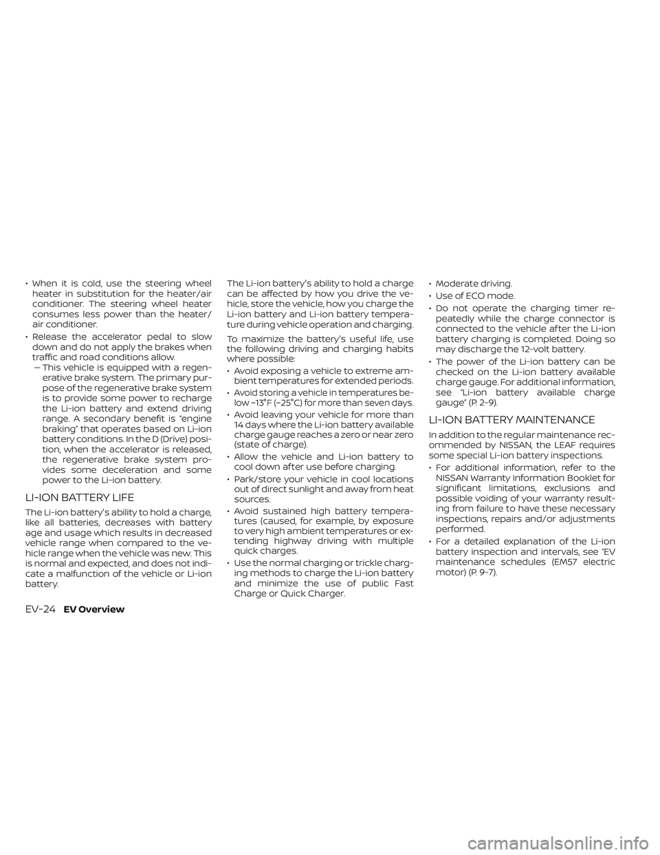 NISSAN LEAF 2023 Service Manual • When it is cold, use the steering wheelheater in substitution for the heater/air
conditioner. The steering wheel heater
consumes less power than the heater/
air conditioner.
• Release the accele