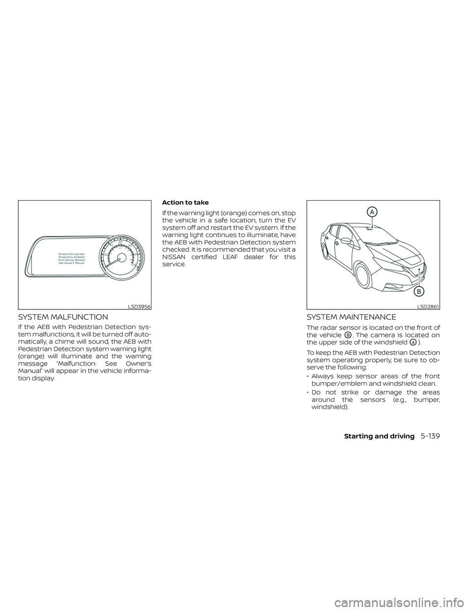 NISSAN LEAF 2023 Owners Manual SYSTEM MALFUNCTION
If the AEB with Pedestrian Detection sys-
tem malfunctions, it will be turned off auto-
matically, a chime will sound, the AEB with
Pedestrian Detection system warning light
(orange NISSAN LEAF 2023 Owners Manual SYSTEM MALFUNCTION
If the AEB with Pedestrian Detection sys-
tem malfunctions, it will be turned off auto-
matically, a chime will sound, the AEB with
Pedestrian Detection system warning light
(orange
