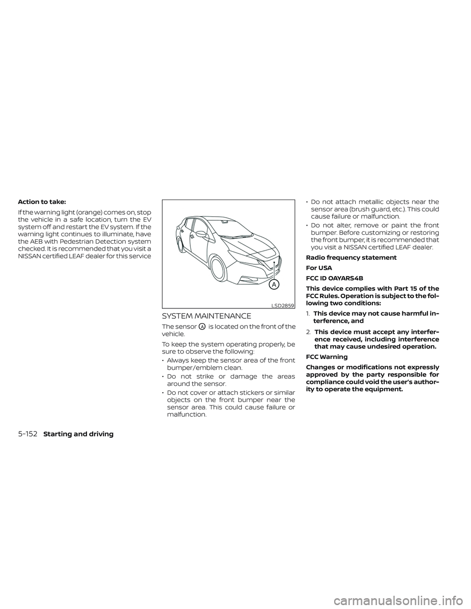 NISSAN LEAF 2023 Owners Manual Action to take:
If the warning light (orange) comes on, stop
the vehicle in a safe location, turn the EV
system off and restart the EV system. If the
warning light continues to illuminate, have
the AE NISSAN LEAF 2023 Owners Manual Action to take:
If the warning light (orange) comes on, stop
the vehicle in a safe location, turn the EV
system off and restart the EV system. If the
warning light continues to illuminate, have
the AE