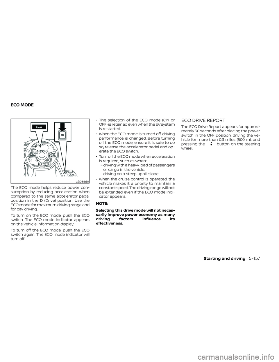 NISSAN LEAF 2023 Owners Manual The ECO mode helps reduce power con-
sumption by reducing acceleration when
compared to the same accelerator pedal
position in the D (Drive) position. Use the
ECO mode for maximum driving range and
fo NISSAN LEAF 2023 Owners Manual The ECO mode helps reduce power con-
sumption by reducing acceleration when
compared to the same accelerator pedal
position in the D (Drive) position. Use the
ECO mode for maximum driving range and
fo