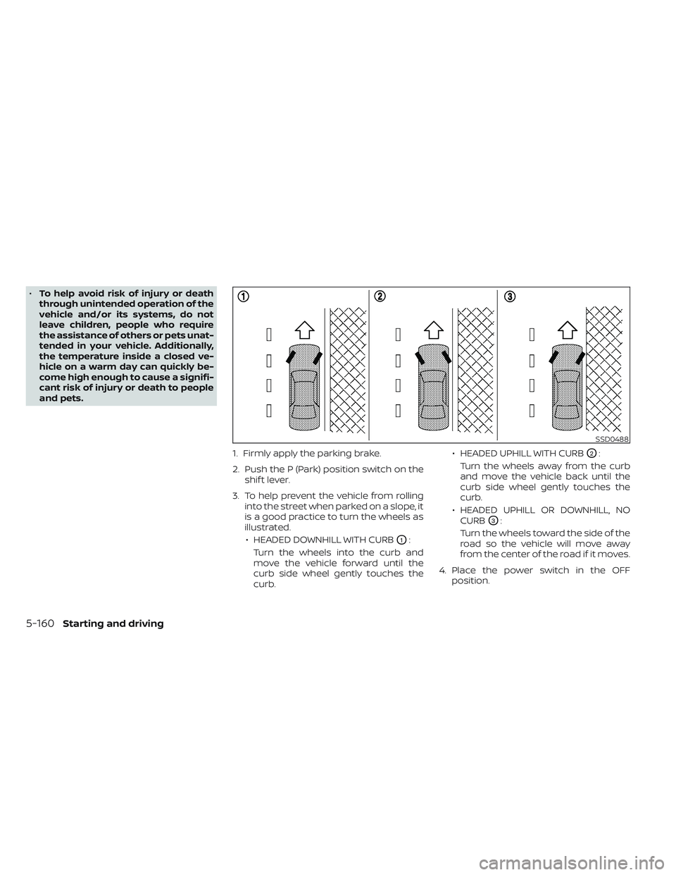 NISSAN LEAF 2023 Owners Manual •To help avoid risk of injury or death
through unintended operation of the
vehicle and/or its systems, do not
leave children, people who require
the assistance of others or pets unat-
tended in your NISSAN LEAF 2023 Owners Manual •To help avoid risk of injury or death
through unintended operation of the
vehicle and/or its systems, do not
leave children, people who require
the assistance of others or pets unat-
tended in your