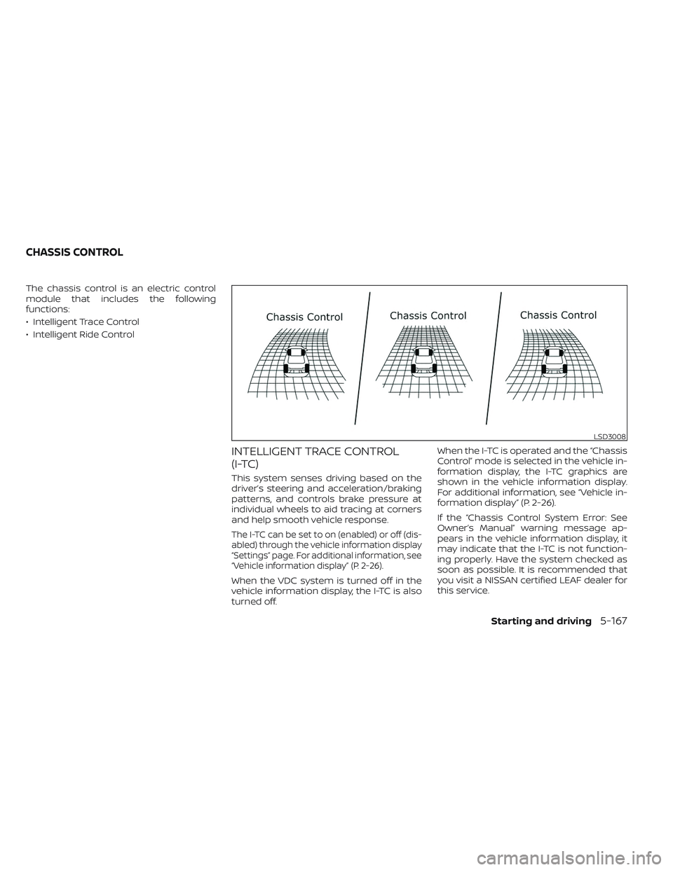 NISSAN LEAF 2023 Owners Manual The chassis control is an electric control
module that includes the following
functions:
• Intelligent Trace Control
• Intelligent Ride Control
INTELLIGENT TRACE CONTROL
(I-TC)
This system senses NISSAN LEAF 2023 Owners Manual The chassis control is an electric control
module that includes the following
functions:
• Intelligent Trace Control
• Intelligent Ride Control
INTELLIGENT TRACE CONTROL
(I-TC)
This system senses