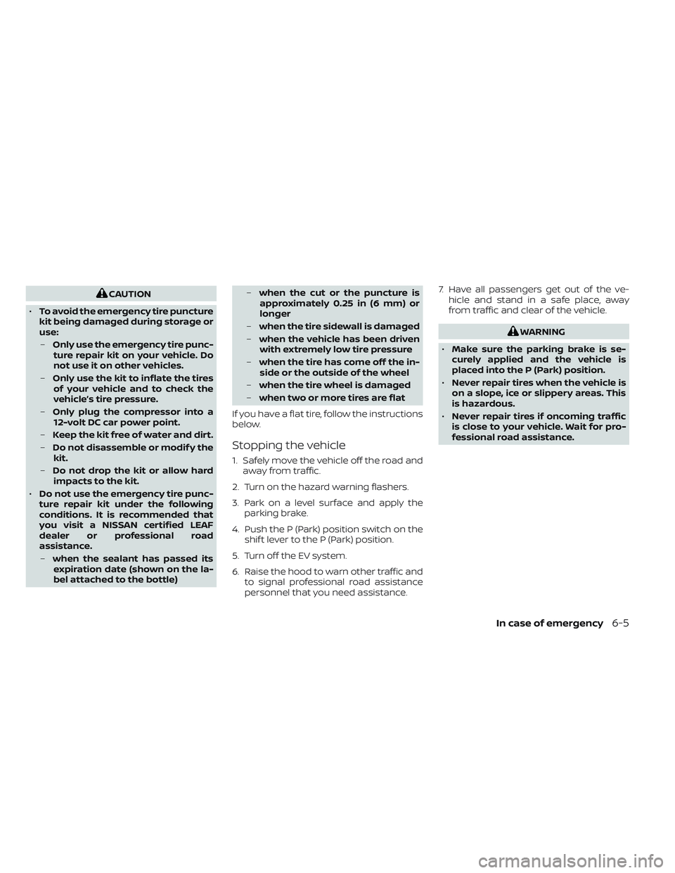 NISSAN LEAF 2023  Owners Manual CAUTION
• To avoid the emergency tire puncture
kit being damaged during storage or
use:
– Only use the emergency tire punc-
ture repair kit on your vehicle. Do
not use it on other vehicles.
– On