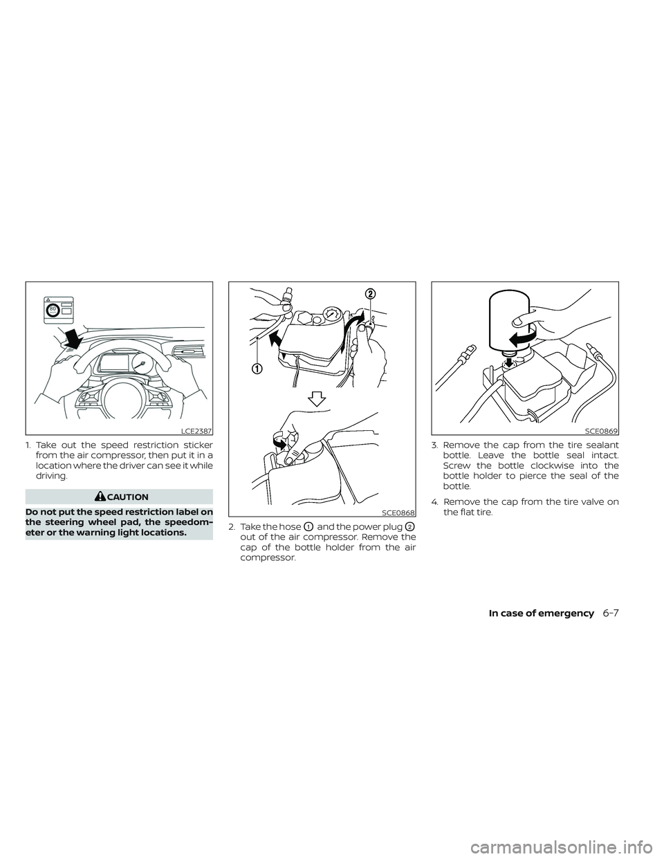 NISSAN LEAF 2023  Owners Manual 1. Take out the speed restriction stickerfrom the air compressor, then put it in a
location where the driver can see it while
driving.
CAUTION
Do not put the speed restriction label on
the steering wh