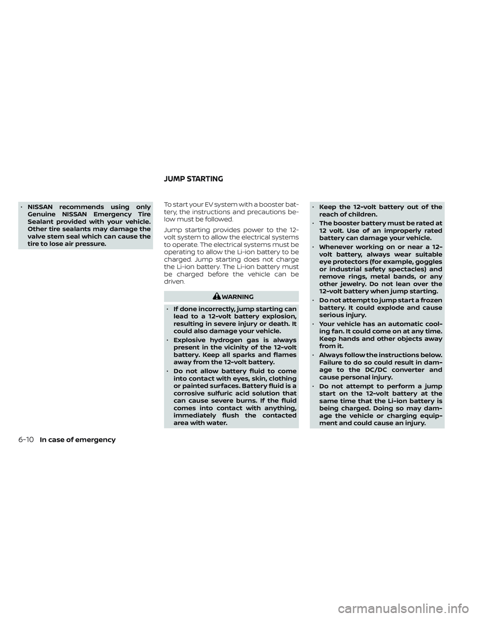 NISSAN LEAF 2023  Owners Manual •NISSAN recommends using only
Genuine NISSAN Emergency Tire
Sealant provided with your vehicle.
Other tire sealants may damage the
valve stem seal which can cause the
tire to lose air pressure. To s