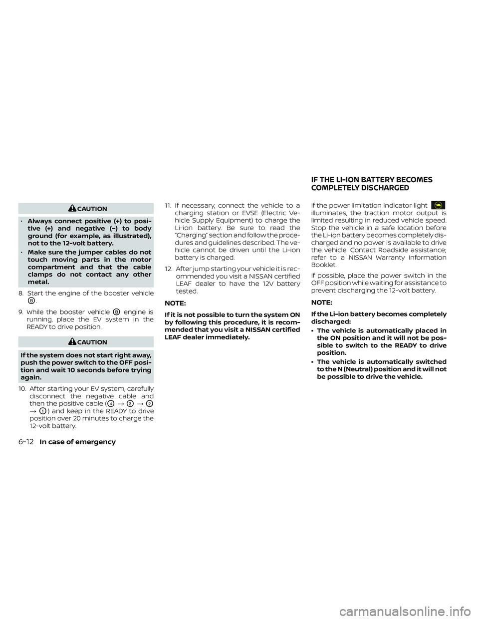 NISSAN LEAF 2023 Owners Manual CAUTION
• Always connect positive (+) to posi-
tive (+) and negative (−) to body
ground (for example, as illustrated),
not to the 12-volt battery.
• Make sure the jumper cables do not
touch movi NISSAN LEAF 2023 Owners Manual CAUTION
• Always connect positive (+) to posi-
tive (+) and negative (−) to body
ground (for example, as illustrated),
not to the 12-volt battery.
• Make sure the jumper cables do not
touch movi