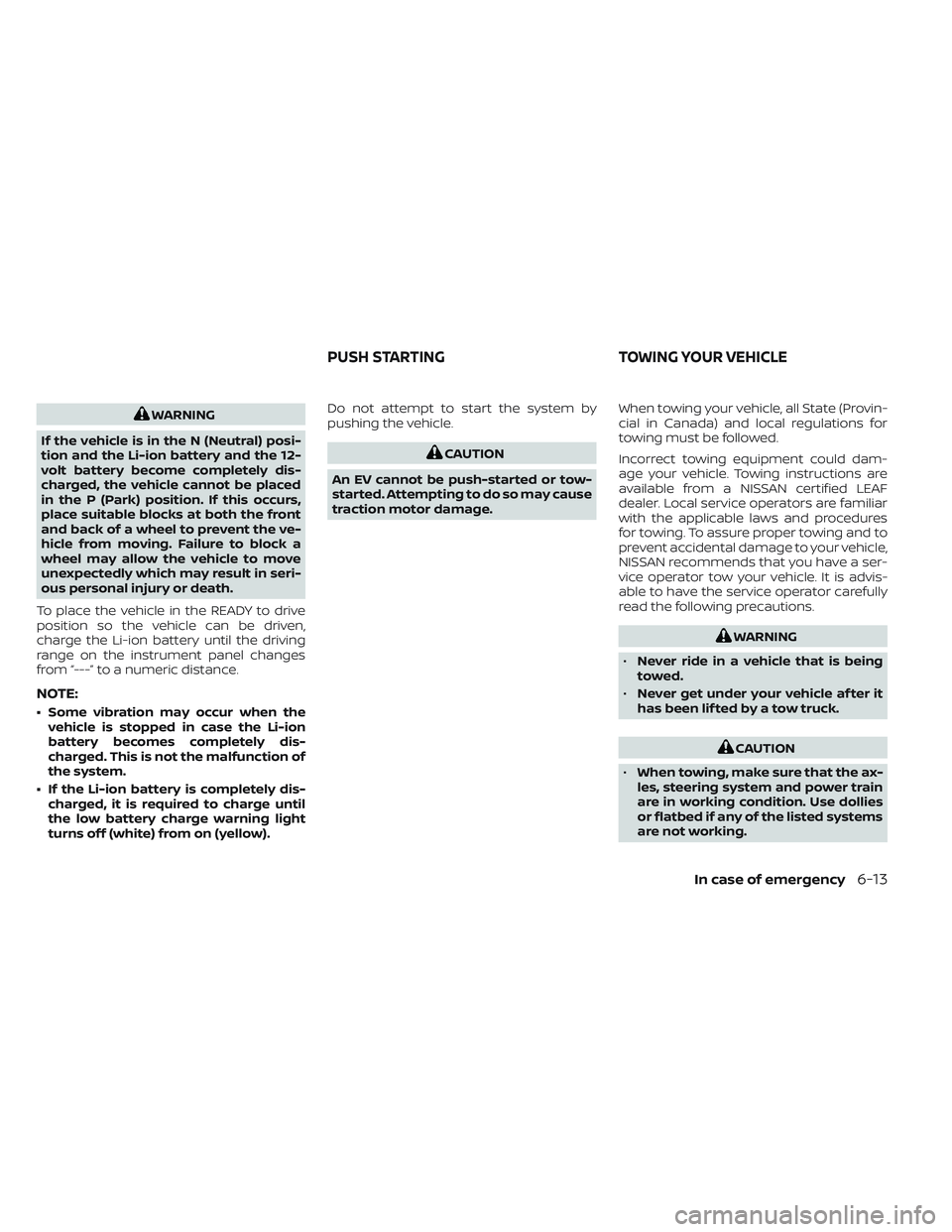 NISSAN LEAF 2023 Owners Manual WARNING
If the vehicle is in the N (Neutral) posi-
tion and the Li-ion battery and the 12-
volt battery become completely dis-
charged, the vehicle cannot be placed
in the P (Park) position. If this o NISSAN LEAF 2023 Owners Manual WARNING
If the vehicle is in the N (Neutral) posi-
tion and the Li-ion battery and the 12-
volt battery become completely dis-
charged, the vehicle cannot be placed
in the P (Park) position. If this o