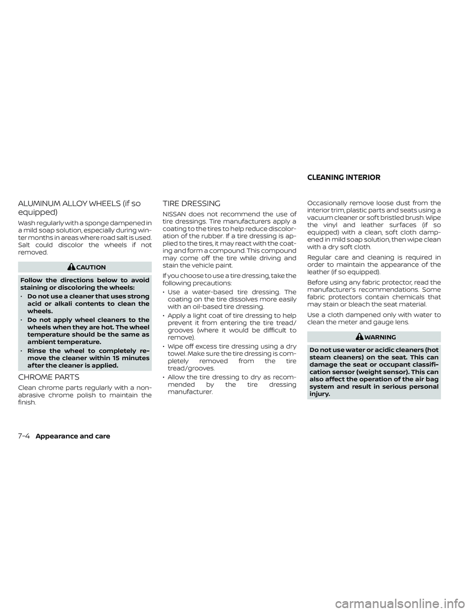 NISSAN LEAF 2023 Owners Manual ALUMINUM ALLOY WHEELS (if so
equipped)
Wash regularly with a sponge dampened in
a mild soap solution, especially during win-
ter months in areas where road salt is used.
Salt could discolor the wheels NISSAN LEAF 2023 Owners Manual ALUMINUM ALLOY WHEELS (if so
equipped)
Wash regularly with a sponge dampened in
a mild soap solution, especially during win-
ter months in areas where road salt is used.
Salt could discolor the wheels