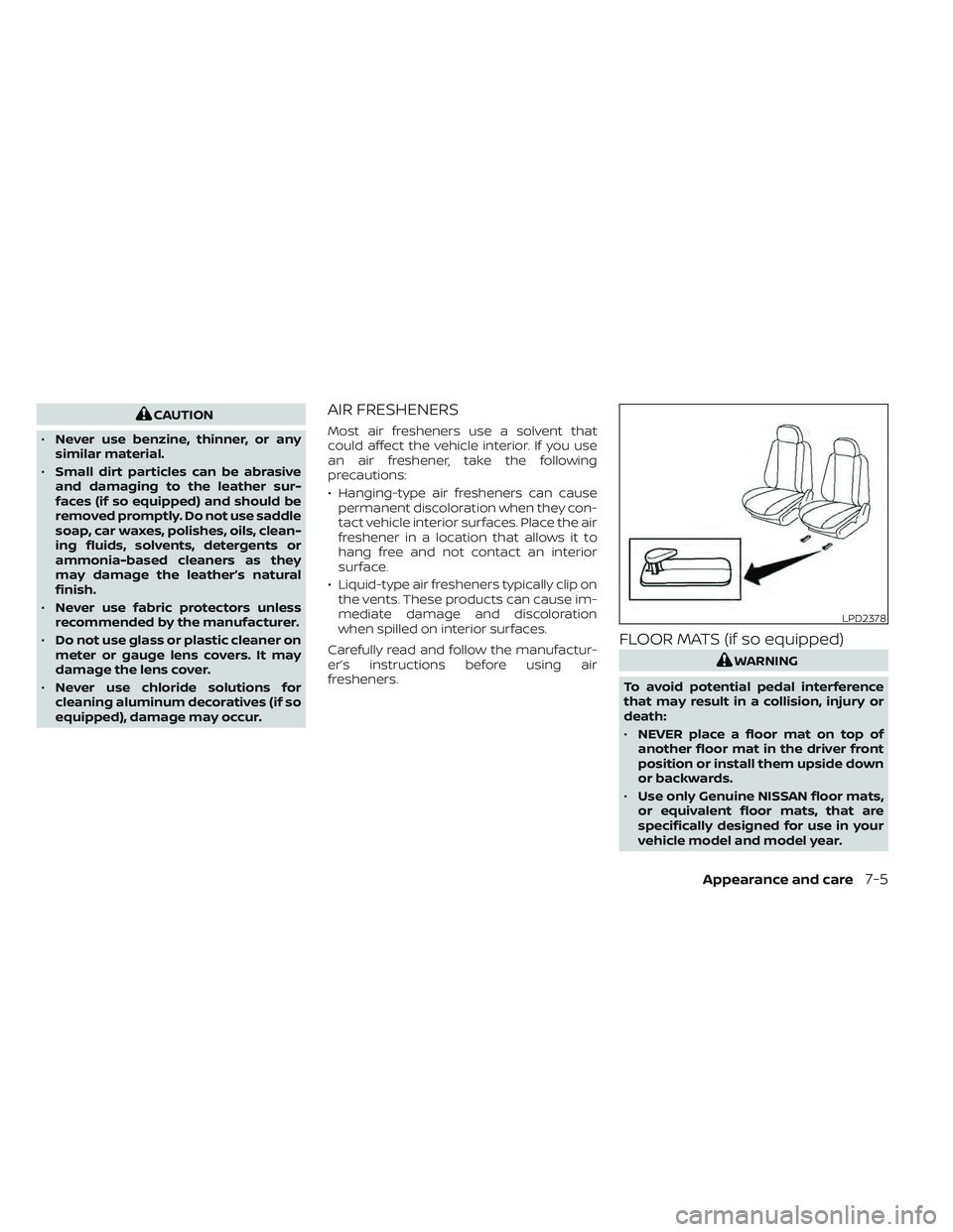 NISSAN LEAF 2023 Owners Manual CAUTION
• Never use benzine, thinner, or any
similar material.
• Small dirt particles can be abrasive
and damaging to the leather sur-
faces (if so equipped) and should be
removed promptly. Do not NISSAN LEAF 2023 Owners Manual CAUTION
• Never use benzine, thinner, or any
similar material.
• Small dirt particles can be abrasive
and damaging to the leather sur-
faces (if so equipped) and should be
removed promptly. Do not