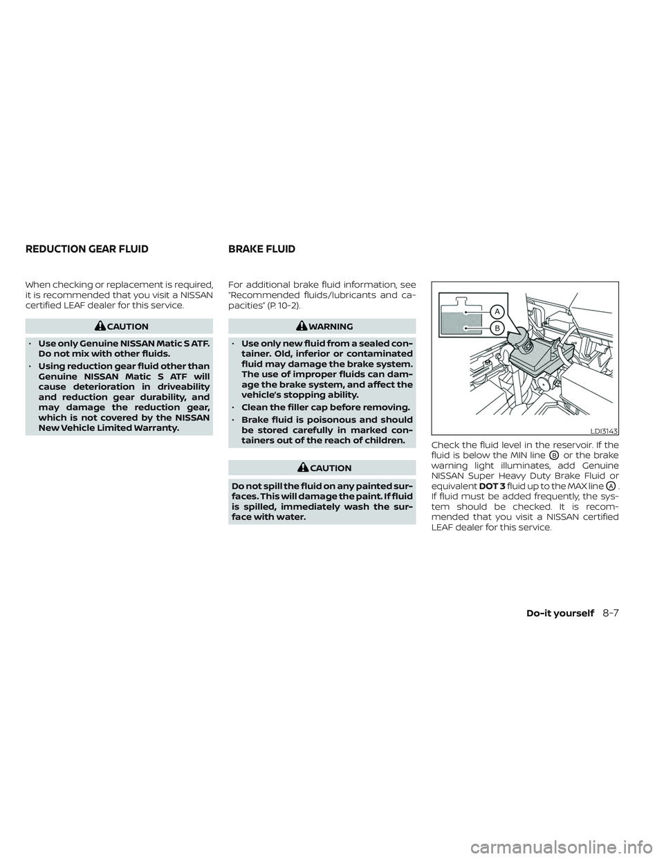 NISSAN LEAF 2023 Owners Manual When checking or replacement is required,
it is recommended that you visit a NISSAN
certified LEAF dealer for this service.
CAUTION
• Use only Genuine NISSAN Matic S ATF.
Do not mix with other fluid NISSAN LEAF 2023 Owners Manual When checking or replacement is required,
it is recommended that you visit a NISSAN
certified LEAF dealer for this service.
CAUTION
• Use only Genuine NISSAN Matic S ATF.
Do not mix with other fluid