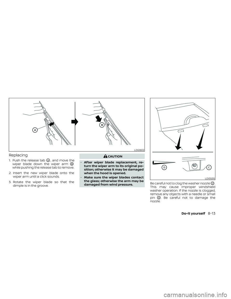 NISSAN LEAF 2023 Owners Manual Replacing
1. Push the release tabOA, and move the
wiper blade down the wiper arm
OB
while pushing the release tab to remove.
2. Insert the new wiper blade onto the wiper arm until a click sounds.
3. R NISSAN LEAF 2023 Owners Manual Replacing
1. Push the release tabOA, and move the
wiper blade down the wiper arm
OB
while pushing the release tab to remove.
2. Insert the new wiper blade onto the wiper arm until a click sounds.
3. R