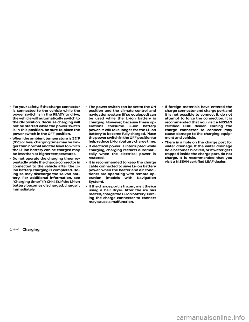 NISSAN LEAF 2023 Workshop Manual • For your safety, if the charge connectoris connected to the vehicle while the
power switch is in the READY to drive,
the vehicle will automatically switch to
the ON position. Because charging will