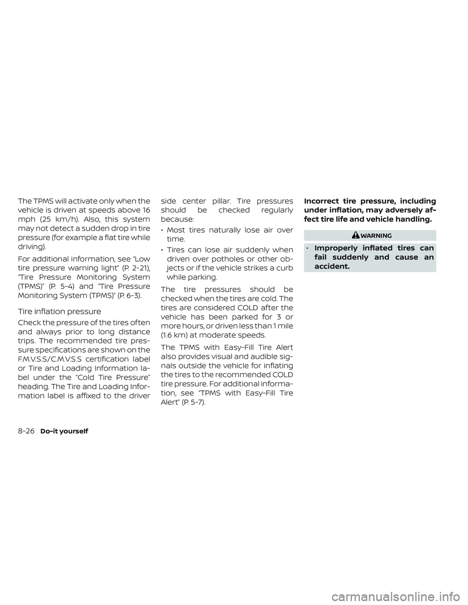 NISSAN LEAF 2023 Owners Manual The TPMS will activate only when the
vehicle is driven at speeds above 16
mph (25 km/h). Also, this system
may not detect a sudden drop in tire
pressure (for example a flat tire while
driving).
For ad NISSAN LEAF 2023 Owners Manual The TPMS will activate only when the
vehicle is driven at speeds above 16
mph (25 km/h). Also, this system
may not detect a sudden drop in tire
pressure (for example a flat tire while
driving).
For ad