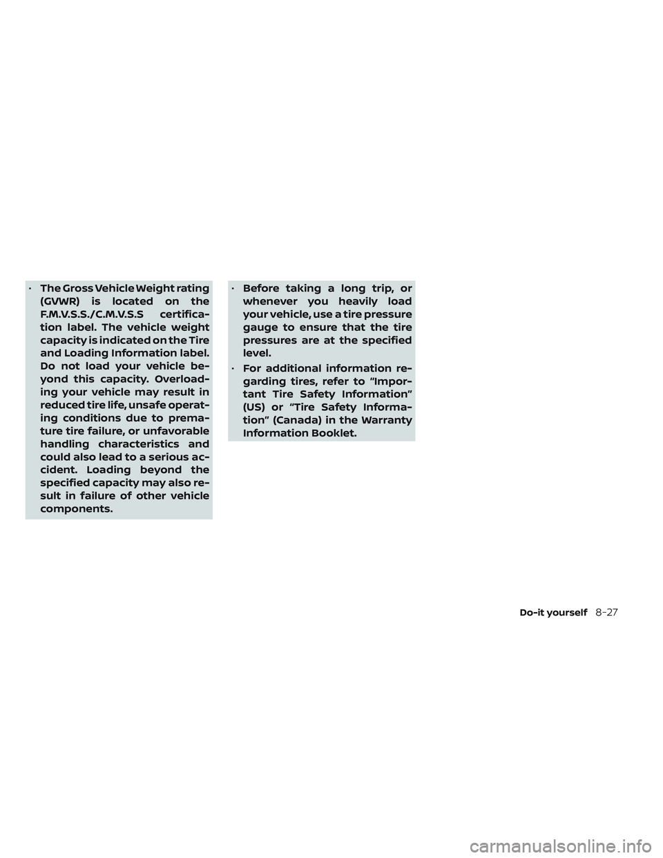 NISSAN LEAF 2023 Owners Manual •The Gross Vehicle Weight rating
(GVWR) is located on the
F.M.V.S.S./C.M.V.S.S certifica-
tion label. The vehicle weight
capacity is indicated on the Tire
and Loading Information label.
Do not load NISSAN LEAF 2023 Owners Manual •The Gross Vehicle Weight rating
(GVWR) is located on the
F.M.V.S.S./C.M.V.S.S certifica-
tion label. The vehicle weight
capacity is indicated on the Tire
and Loading Information label.
Do not load