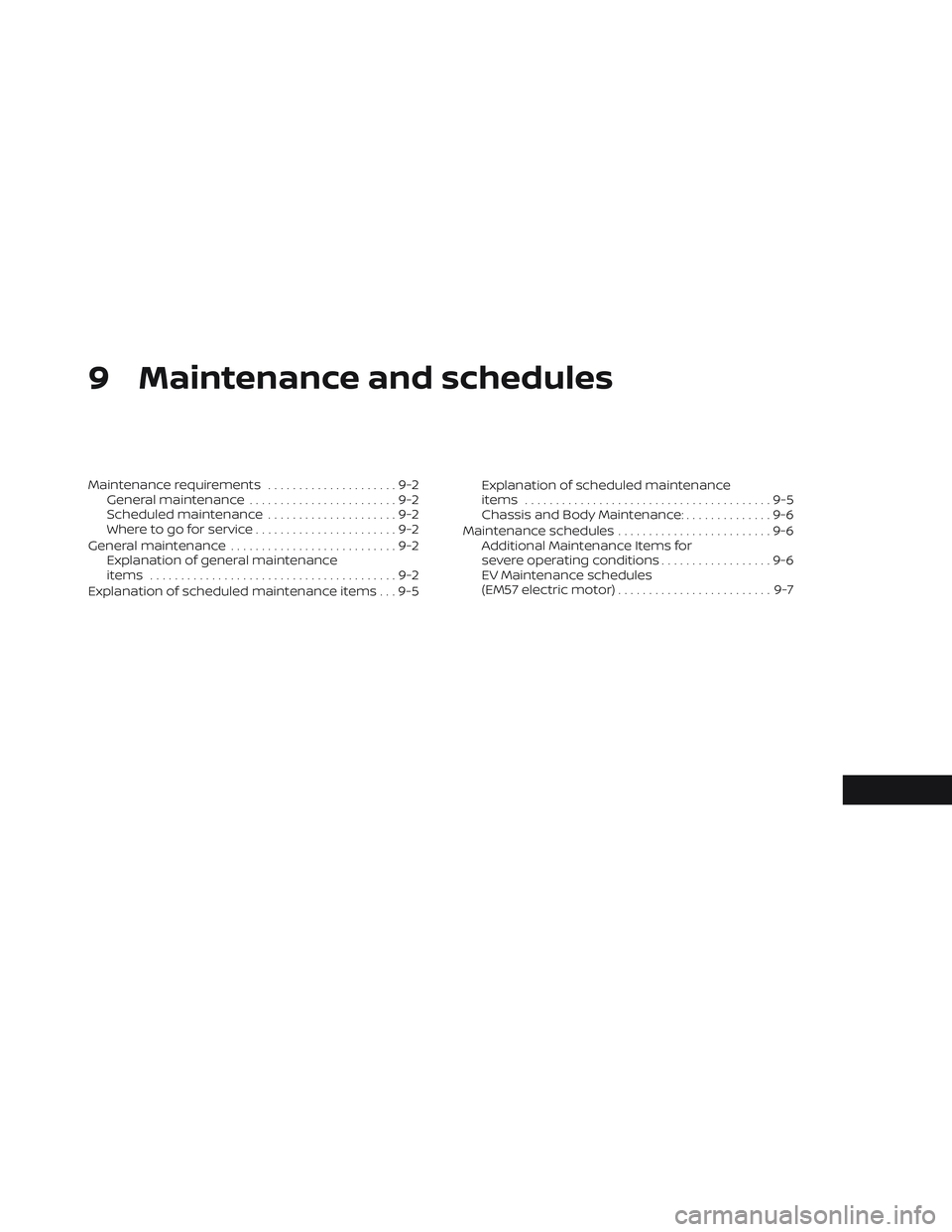 NISSAN LEAF 2023 Owners Manual 9 Maintenance and schedules
Maintenance requirements.....................9-2
General maintenance ........................9-2
Scheduled maintenance .....................9-2
Where to go for service .... NISSAN LEAF 2023 Owners Manual 9 Maintenance and schedules
Maintenance requirements.....................9-2
General maintenance ........................9-2
Scheduled maintenance .....................9-2
Where to go for service ....