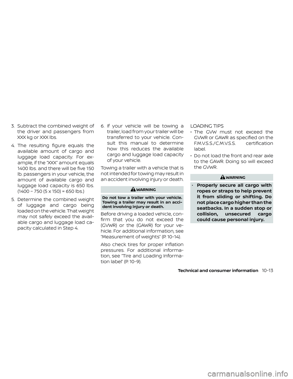 NISSAN LEAF 2023 Owners Manual 3. Subtract the combined weight ofthe driver and passengers from
XXX kg or XXX lbs.
4. The resulting figure equals the available amount of cargo and
luggage load capacity. For ex-
ample, if the “XXX NISSAN LEAF 2023 Owners Manual 3. Subtract the combined weight ofthe driver and passengers from
XXX kg or XXX lbs.
4. The resulting figure equals the available amount of cargo and
luggage load capacity. For ex-
ample, if the “XXX