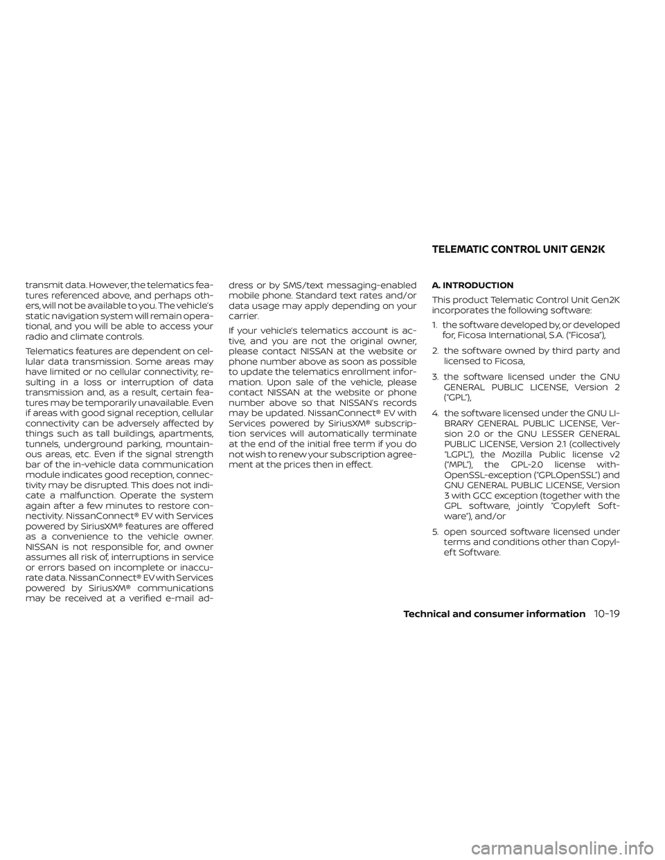 NISSAN LEAF 2023  Owners Manual transmit data. However, the telematics fea-
tures referenced above, and perhaps oth-
ers, will not be available to you. The vehicle’s
static navigation system will remain opera-
tional, and you will