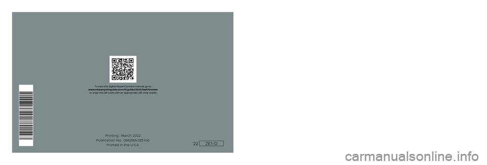 NISSAN LEAF 2023 Owners Manual 2023 LEAF
®
OWNER’S MANUAL
and MAINTENANCE INFORMATION
2023 NISSAN LEAF® ZE1-D
ZE1-D
Printing : March 2022
Publication No.: Printed in the U.S.A.
OM23EA 0ZE1U0‘22For your safety, read carefu NISSAN LEAF 2023 Owners Manual 2023 LEAF
®
OWNER’S MANUAL
and MAINTENANCE INFORMATION
2023 NISSAN LEAF® ZE1-D
ZE1-D
Printing : March 2022
Publication No.: Printed in the U.S.A.
OM23EA 0ZE1U0‘22For your safety, read carefu