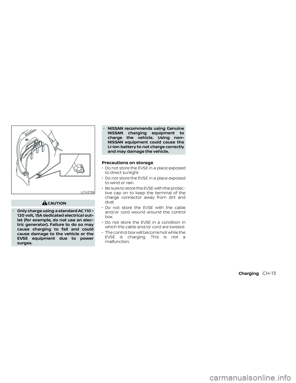 NISSAN LEAF 2023 Repair Manual CAUTION
• Only charge using a standard AC 110 -
120 volt, 15A dedicated electrical out-
let (for example, do not use an elec-
tric generator). Failure to do so may
cause charging to fail and could
c