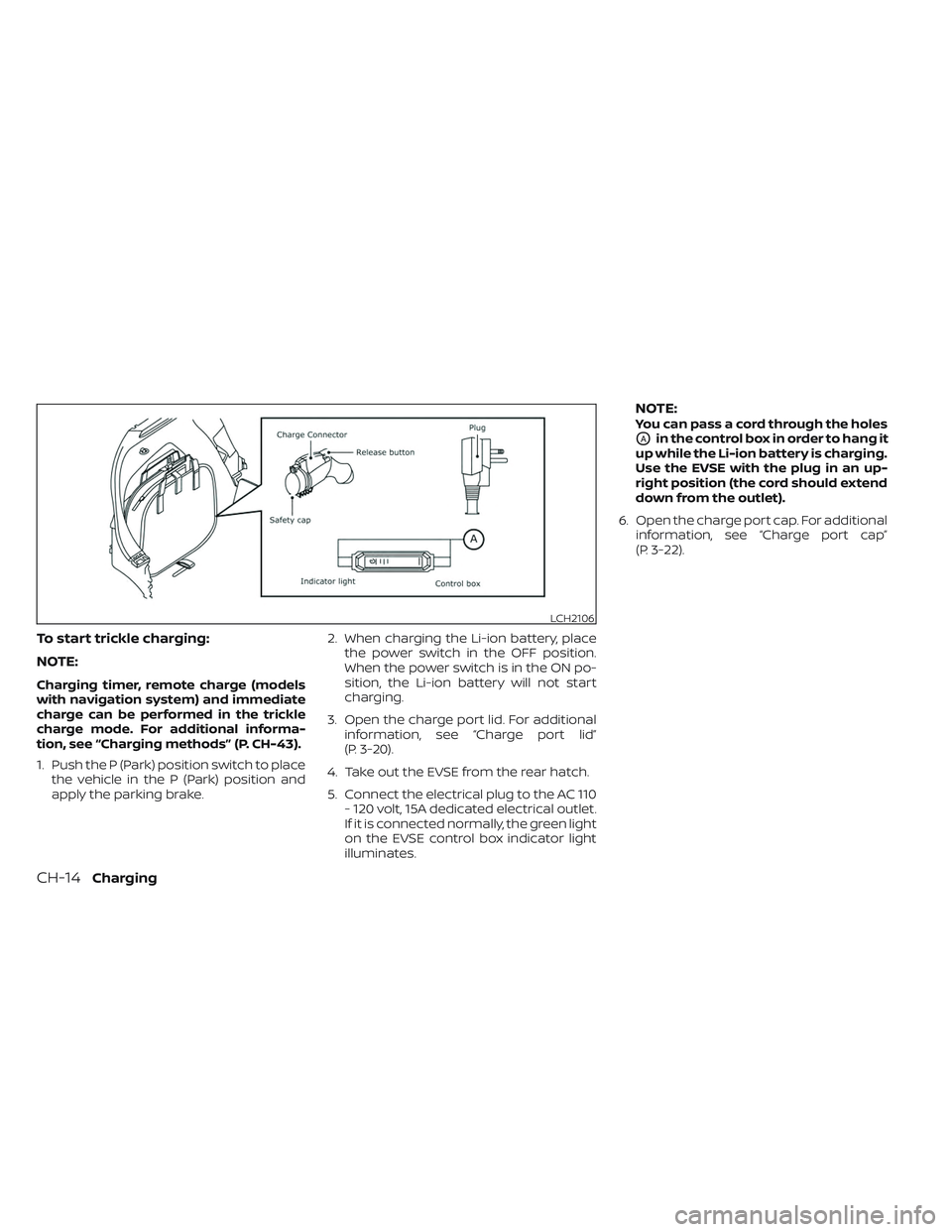 NISSAN LEAF 2023  Owners Manual To start trickle charging:
NOTE:
Charging timer, remote charge (models
with navigation system) and immediate
charge can be performed in the trickle
charge mode. For additional informa-
tion, see “Ch