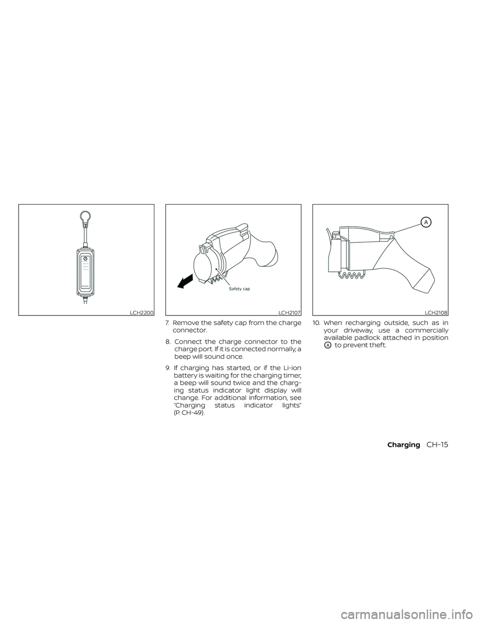 NISSAN LEAF 2023 Repair Manual 7. Remove the safety cap from the chargeconnector.
8. Connect the charge connector to the charge port. If it is connected normally, a
beep will sound once.
9. If charging has started, or if the Li-ion
