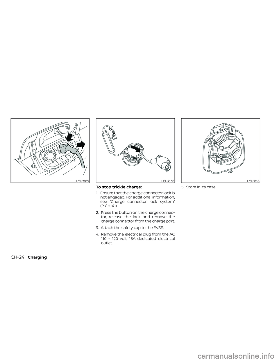 NISSAN LEAF 2023 Manual PDF To stop trickle charge:
1. Ensure that the charge connector lock isnot engaged. For additional information,
see “Charge connector lock system”
(P. CH-41).
2. Press the button on the charge connec-