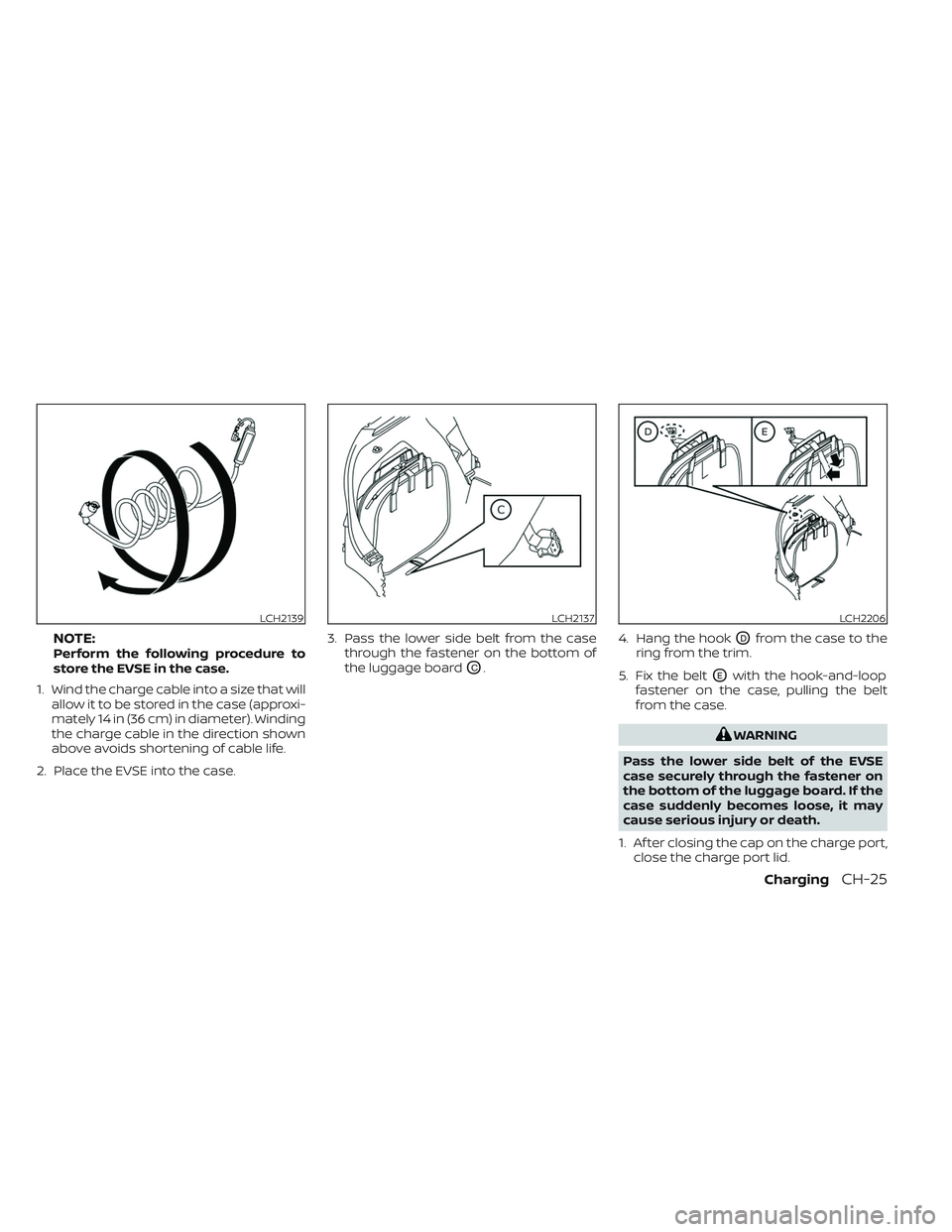 NISSAN LEAF 2023 Manual PDF NOTE:Perform the following procedure to
store the EVSE in the case.
1. Wind the charge cable into a size that will allow it to be stored in the case (approxi-
mately 14 in (36 cm) in diameter). Windin