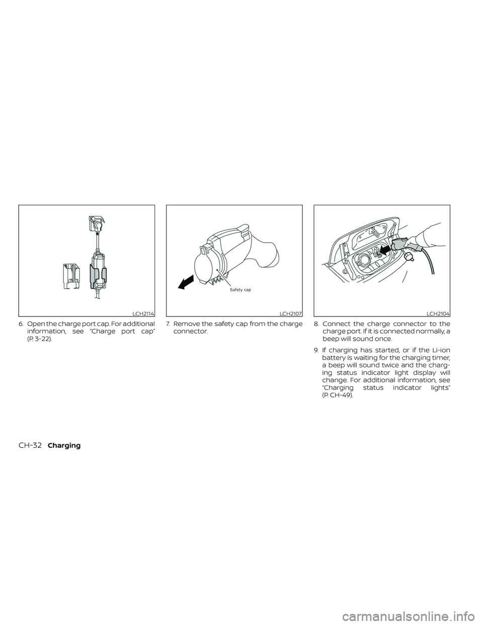 NISSAN LEAF 2023 Manual Online 6. Open the charge port cap. For additionalinformation, see “Charge port cap”
(P. 3-22). 7. Remove the safety cap from the charge
connector. 8. Connect the charge connector to the
charge port. If NISSAN LEAF 2023 Manual Online 6. Open the charge port cap. For additionalinformation, see “Charge port cap”
(P. 3-22). 7. Remove the safety cap from the charge
connector. 8. Connect the charge connector to the
charge port. If