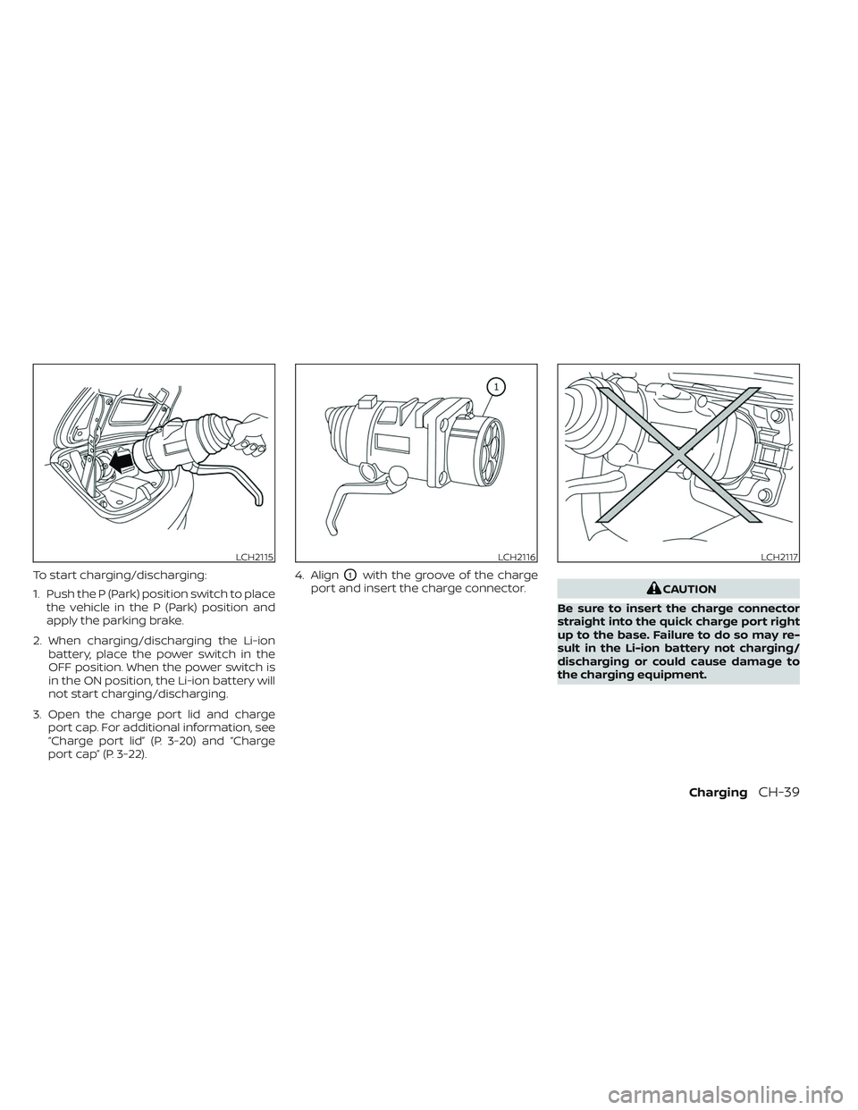 NISSAN LEAF 2023 Manual Online To start charging/discharging:
1. Push the P (Park) position switch to placethe vehicle in the P (Park) position and
apply the parking brake.
2. When charging/discharging the Li-ion battery, place the NISSAN LEAF 2023 Manual Online To start charging/discharging:
1. Push the P (Park) position switch to placethe vehicle in the P (Park) position and
apply the parking brake.
2. When charging/discharging the Li-ion battery, place the