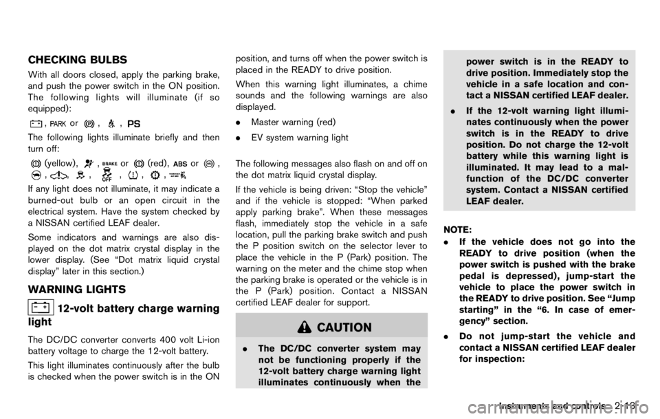 NISSAN LEAF 2012  Owners Manual position to prevent the 12-volt bat-
tery automatically being charged by
the Li-ion battery. See “Charging
the 12-volt battery” in the “EV.
Overview” section.
This “8. Maintenance and do-it-