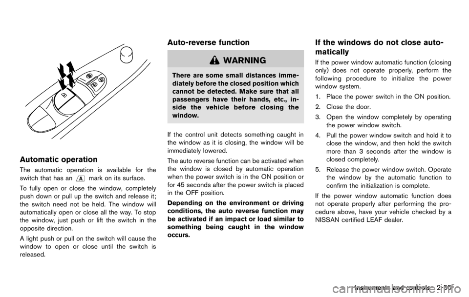 NISSAN LEAF 2012  Owners Manual .Once a seat belt pretensioner has
activated, it cannot be reused and
must be replaced together with the
retractor. See a NISSAN certified
LEAF dealer.
. Removal and installation of the
pretensioner s