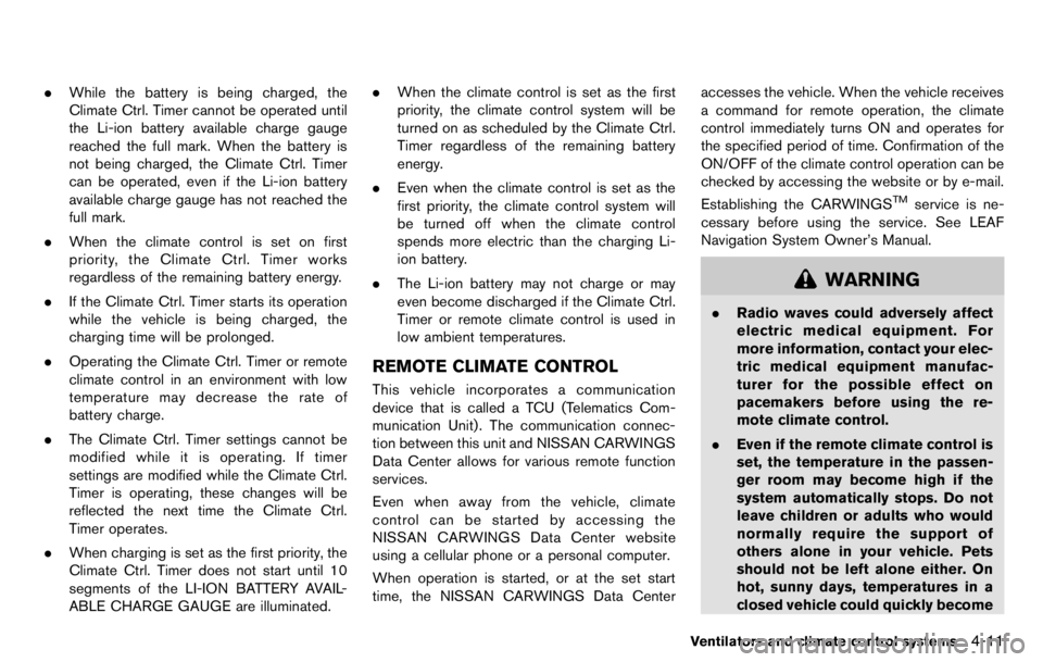 NISSAN LEAF 2012  Owners Manual illuminates, traction motor output is
limited resulting in reduced vehicle speed.
Stop the vehicle in a safe location before the
Li-ion battery becomes completely dis-
charged and there is no power av