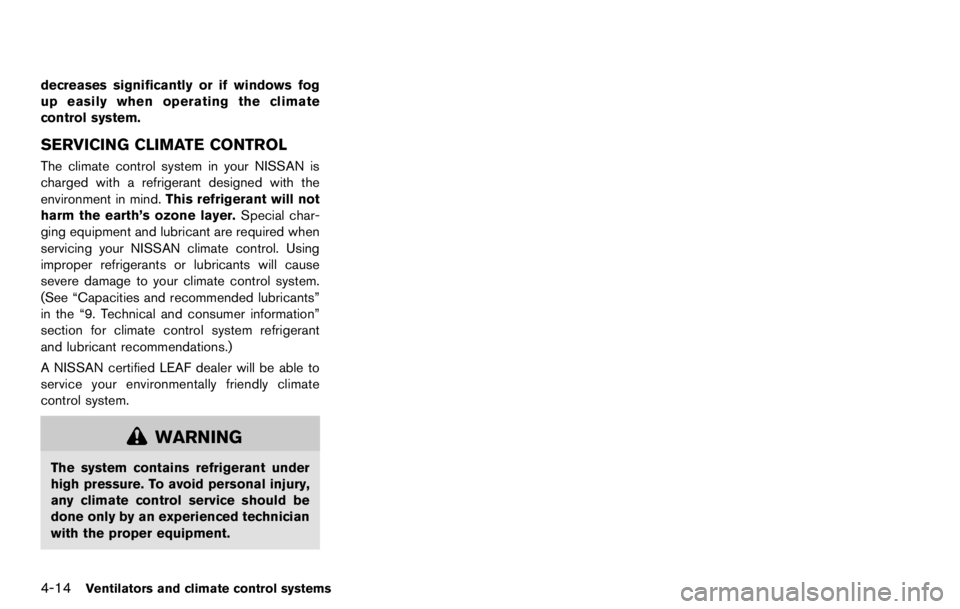 NISSAN LEAF 2012  Owners Manual WARNING
.The EV (Electric Vehicle) system
uses high voltage up to approxi-
mately DC 400 volt. The system can
be hot during and after starting and
when the vehicle is shut off. Be
careful of both the 