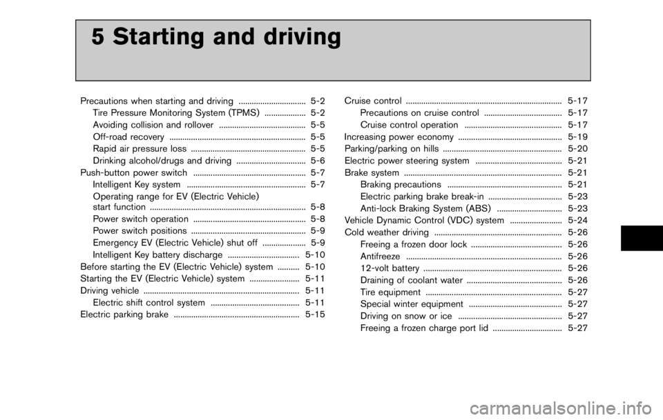 NISSAN LEAF 2012 Owners Manual WARNING
In case of a collision:
.If your vehicle is drivable, pull your
vehicle off the road, push the P
(Park) position switch on the selec-
tor lever, apply the parking brake
and turn the EV (Electr NISSAN LEAF 2012 Owners Manual WARNING
In case of a collision:
.If your vehicle is drivable, pull your
vehicle off the road, push the P
(Park) position switch on the selec-
tor lever, apply the parking brake
and turn the EV (Electr