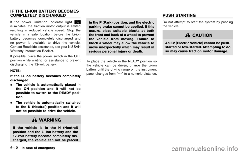 NISSAN LEAF 2012  Owners Manual 4. Align*1with the groove of the charge port
and insert the charge connector.
CAUTION
. Be sure to insert the charge con-
nector straight into the quick charge
port right up to the base. Failure to
do
