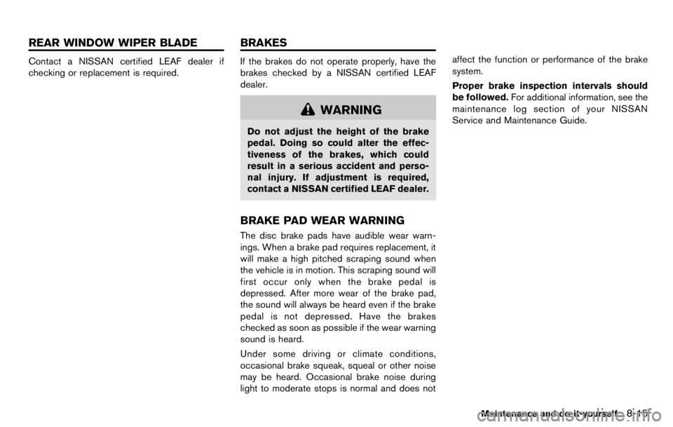 NISSAN LEAF 2012  Owners Manual of movement in the seat. The ELR locks the seat
belt when the vehicle slows down rapidly or
during certain impacts.
The Automatic Locking Retractor (ALR) mode
(child restraint mode) locks the seat bel
