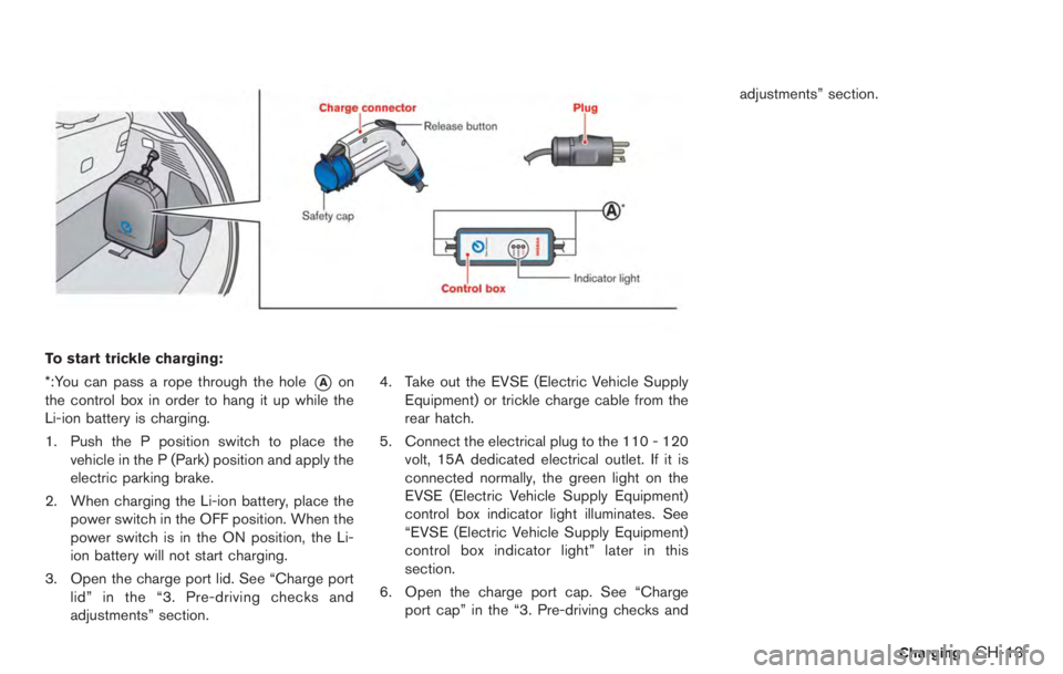 NISSAN LEAF 2012 Repair Manual Machine compound or aggressive polishing on a
base coat/clear coat paint finish may dull the
finish or leave swirl marks.
REMOVING SPOTS
Remove tar and oil spots, industrial dust,
insects, and tree sa