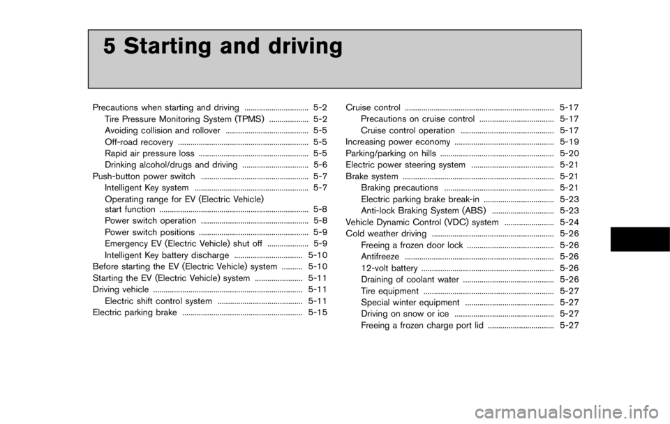 NISSAN LEAF 2011 Owners Manual WARNING
.The EV (Electric Vehicle) system
uses high voltage up to approxi-
mately DC 400 volt. The system can
be hot during and after starting and
when the vehicle is shut off. Be
careful of both the NISSAN LEAF 2011 Owners Manual WARNING
.The EV (Electric Vehicle) system
uses high voltage up to approxi-
mately DC 400 volt. The system can
be hot during and after starting and
when the vehicle is shut off. Be
careful of both the