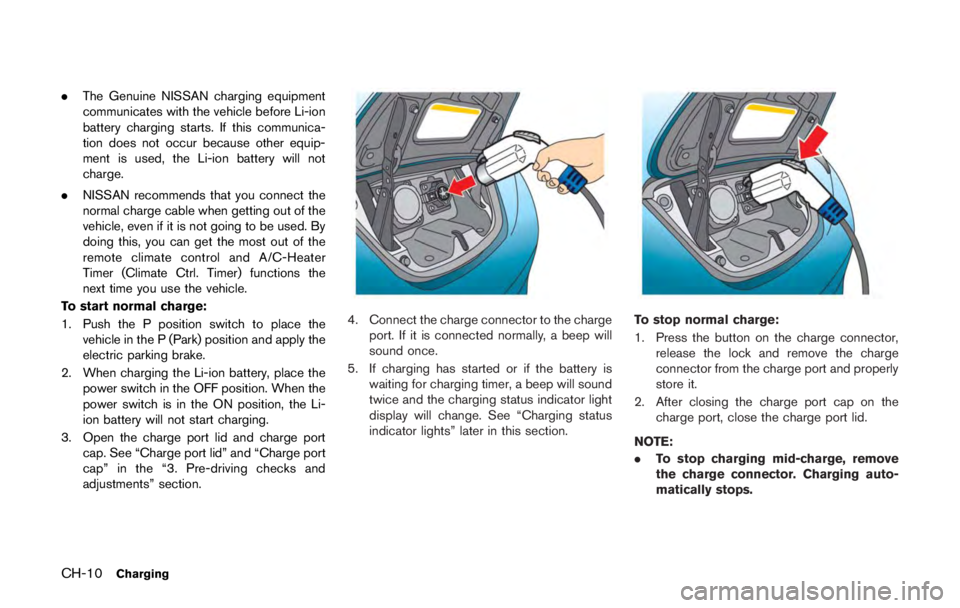 NISSAN LEAF 2011  Owners Manual CHANGING WHEELS AND TIRES
Tire rotation
NISSAN recommends rotating the tires
every 7,500 miles (12,000 km) .
As soon as possible, tighten the wheel
nuts to the specified torque using a
torque wrench.
