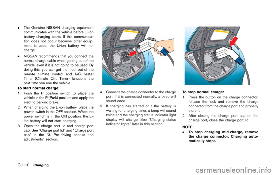 NISSAN LEAF 2011 Repair Manual CHANGING WHEELS AND TIRES
Tire rotation
NISSAN recommends rotating the tires
every 7,500 miles (12,000 km) .
As soon as possible, tighten the wheel
nuts to the specified torque using a
torque wrench.
