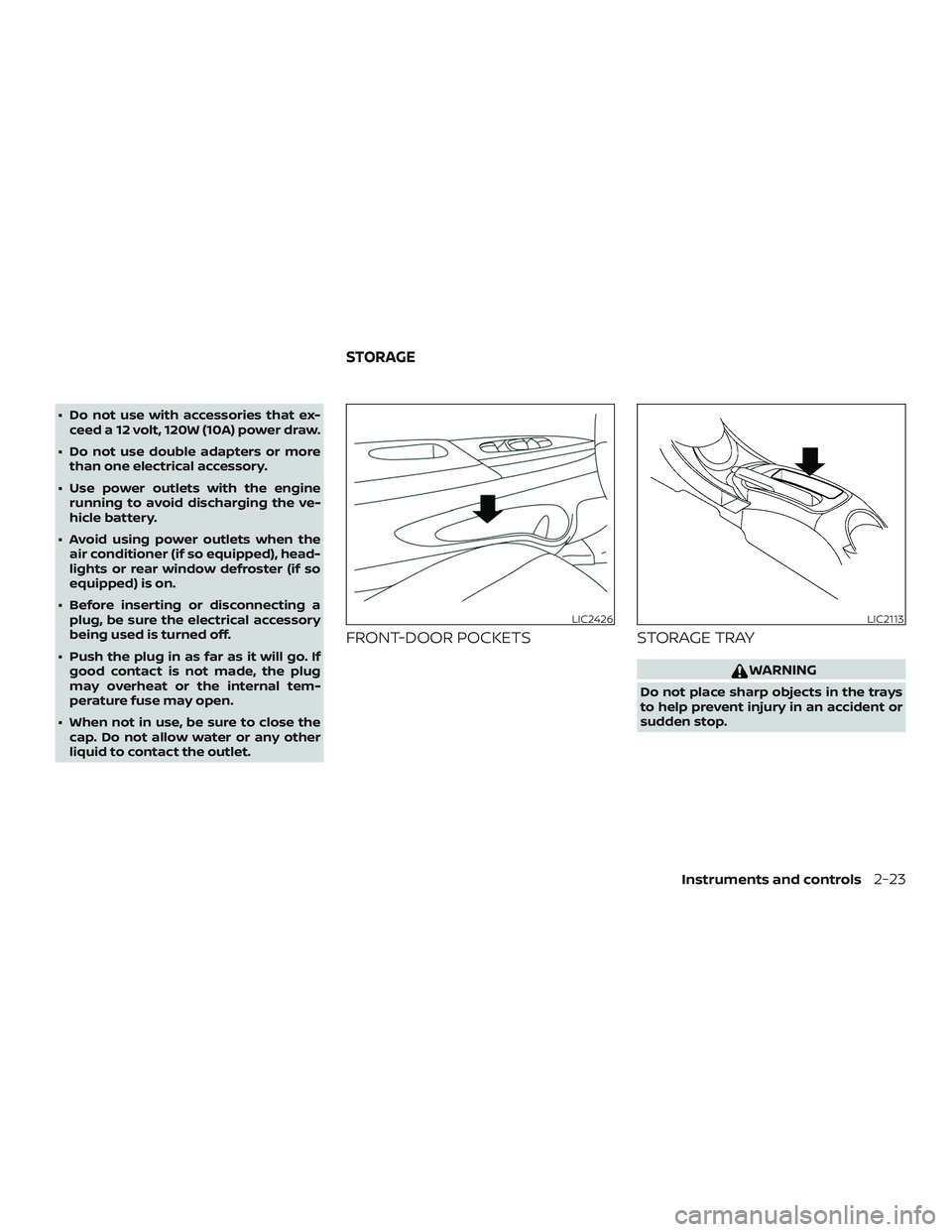 NISSAN MICRA 2023  Owners Manual ∙ Do not use with accessories that ex-ceed a 12 volt, 120W (10A) power draw.
∙ Do not use double adapters or more than one electrical accessory.
∙ Use power outlets with the engine running to av
