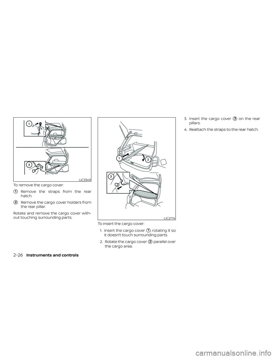 NISSAN MICRA 2023  Owners Manual To remove the cargo cover:
1Remove the straps from the rear
hatch.
2Remove the cargo cover holders from
the rear pillar.
Rotate and remove the cargo cover with-
out touching surrounding parts. To in