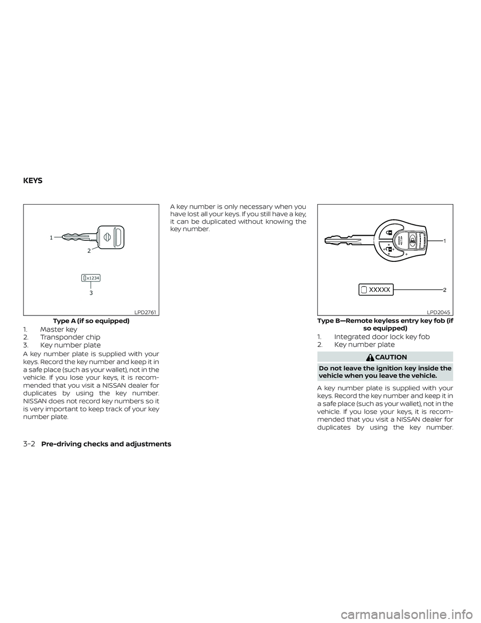 NISSAN MICRA 2023 Owners Manual 1. Master key
2. Transponder chip
3. Key number plate
A key number plate is supplied with your
keys. Record the key number and keep it in
a safe place (such as your wallet), not in the
vehicle. If you NISSAN MICRA 2023 Owners Manual 1. Master key
2. Transponder chip
3. Key number plate
A key number plate is supplied with your
keys. Record the key number and keep it in
a safe place (such as your wallet), not in the
vehicle. If you