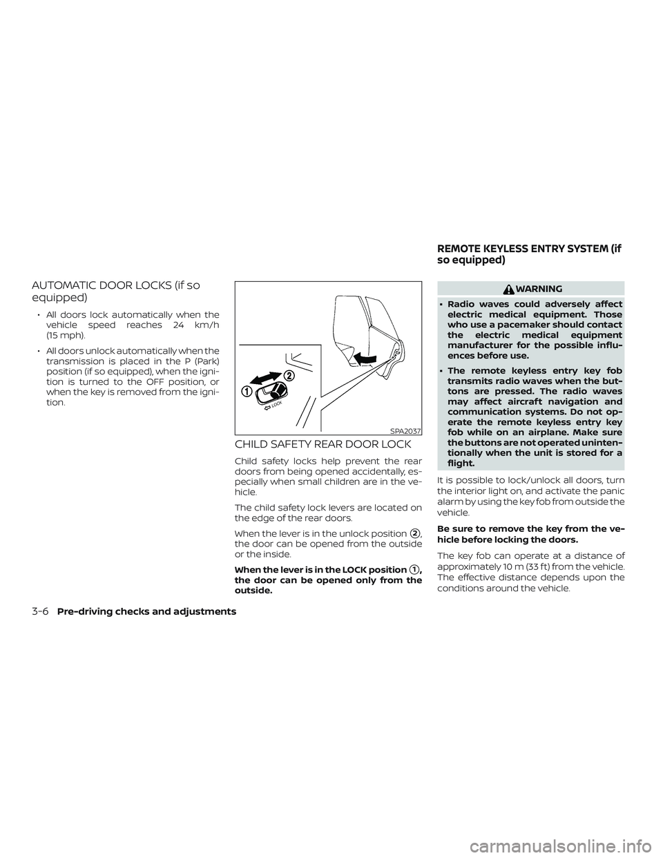 NISSAN MICRA 2023 Owners Manual AUTOMATIC DOOR LOCKS (if so
equipped)
∙ All doors lock automatically when thevehicle speed reaches 24 km/h
(15 mph).
∙ All doors unlock automatically when the transmission is placed in the P (Park NISSAN MICRA 2023 Owners Manual AUTOMATIC DOOR LOCKS (if so
equipped)
∙ All doors lock automatically when thevehicle speed reaches 24 km/h
(15 mph).
∙ All doors unlock automatically when the transmission is placed in the P (Park