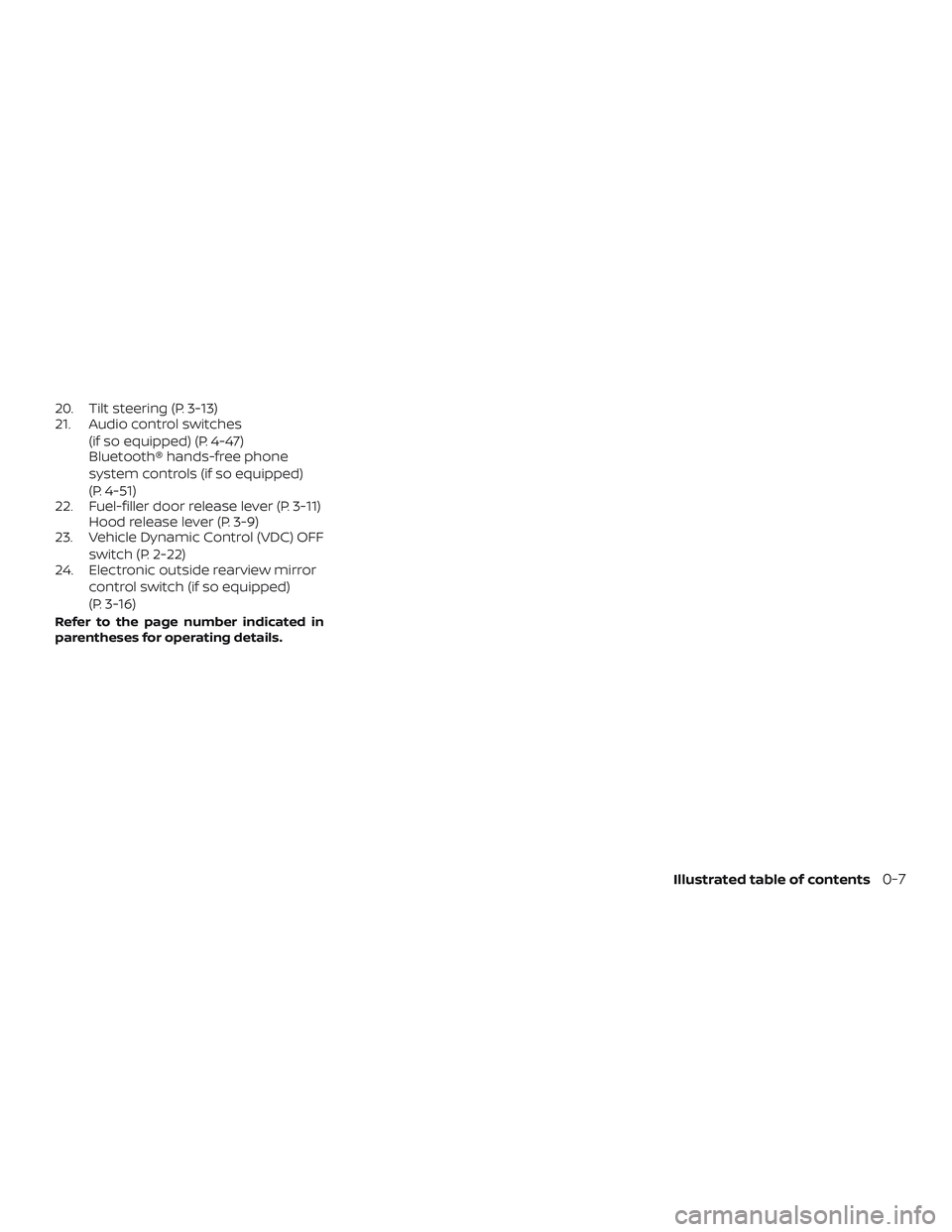NISSAN MICRA 2023  Owners Manual 20. Tilt steering (P. 3-13)
21. Audio control switches(if so equipped) (P. 4-47)
Bluetooth® hands-free phone
system controls (if so equipped)
(P. 4-51)
22. Fuel-filler door release lever (P. 3-11) Ho