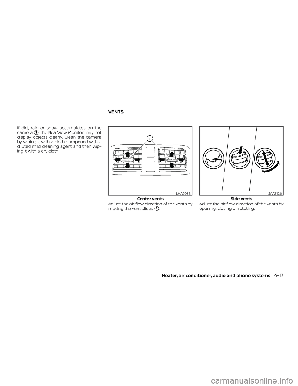 NISSAN MICRA 2023  Owners Manual If dirt, rain or snow accumulates on the
camera
1, the RearView Monitor may not
display objects clearly. Clean the camera
by wiping it with a cloth dampened with a
diluted mild cleaning agent and the