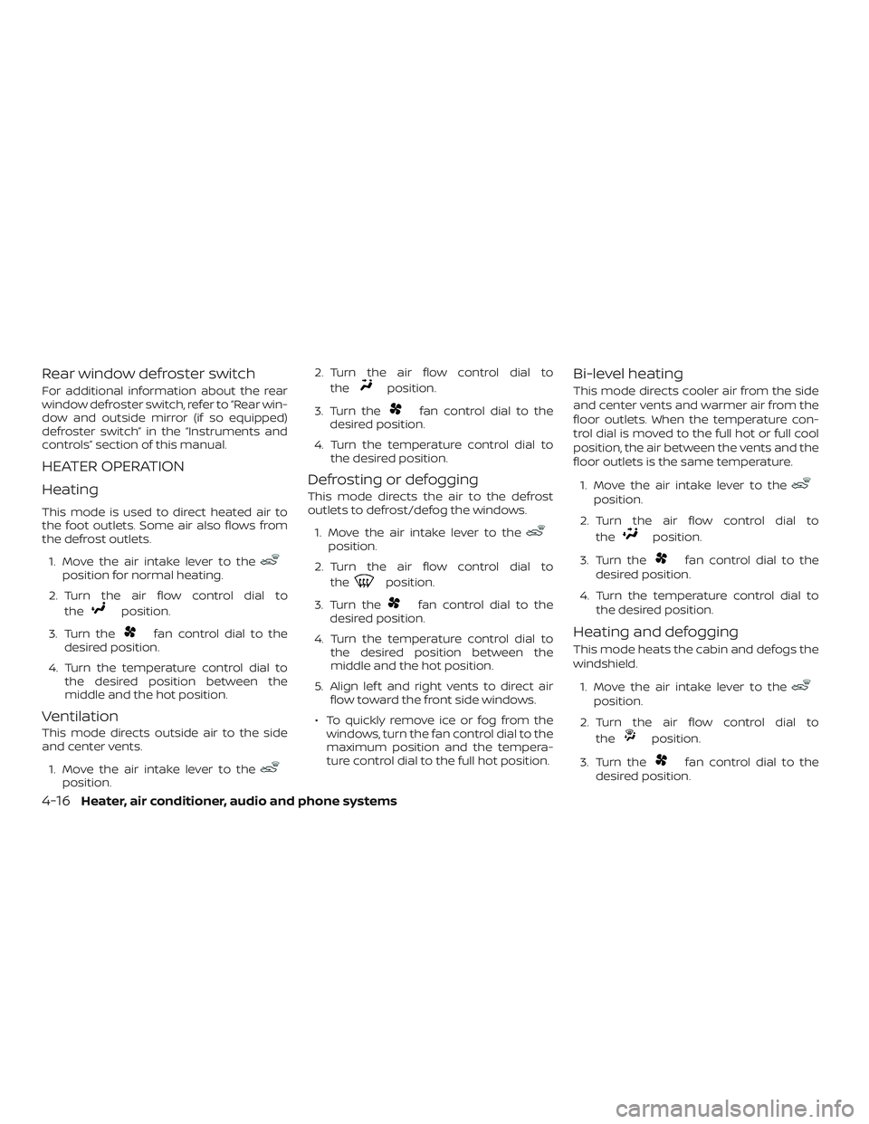 NISSAN MICRA 2023  Owners Manual Rear window defroster switch
For additional information about the rear
window defroster switch, refer to “Rear win-
dow and outside mirror (if so equipped)
defroster switch” in the “Instruments 